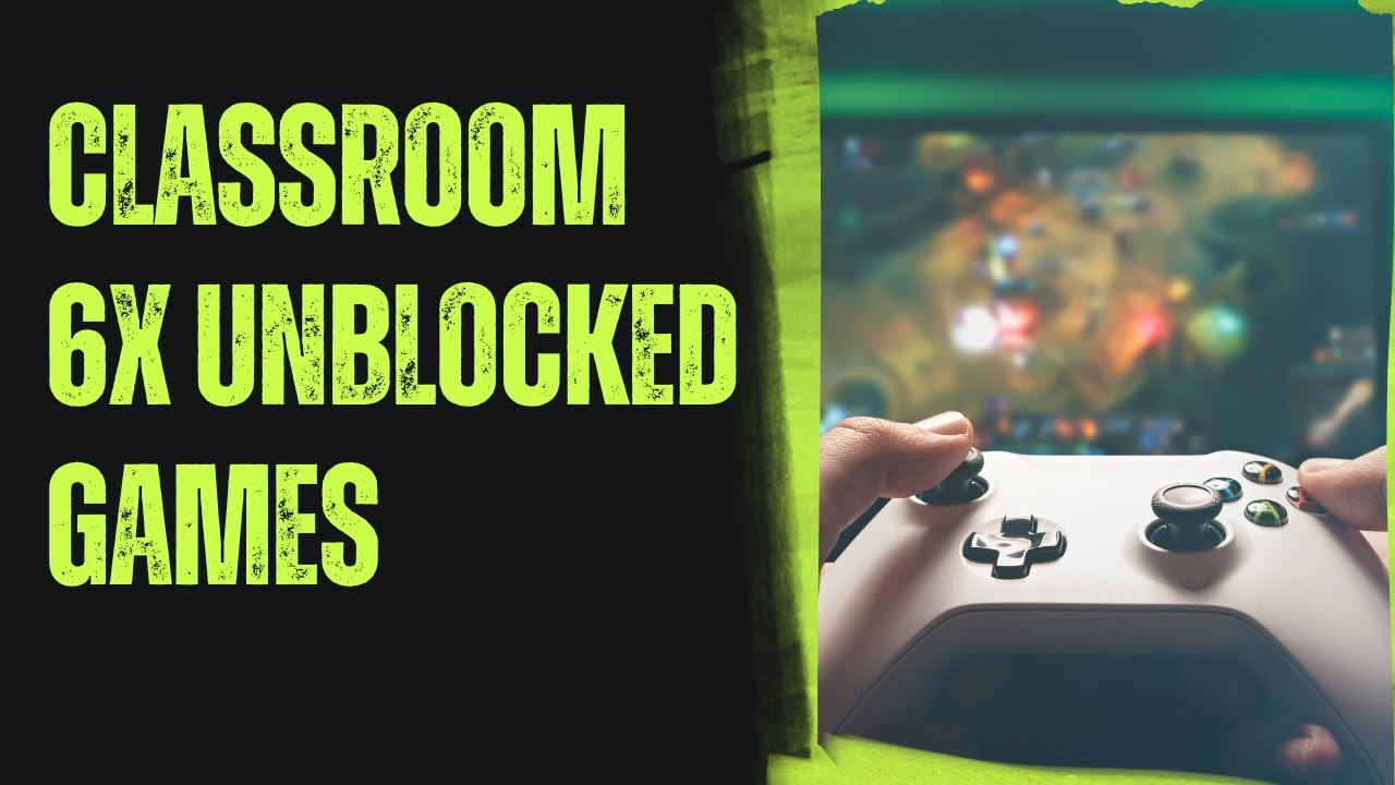 Unblocked Games Classroom 6x