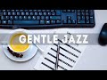 Gentle Jazz - Elegant JAZZ Music For Study, Work, Reading - Background Piano JAZZ Playlist