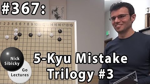 Nick Sibicky Go Lecture #367 - 5-Kyu Mistakes Trilogy #3