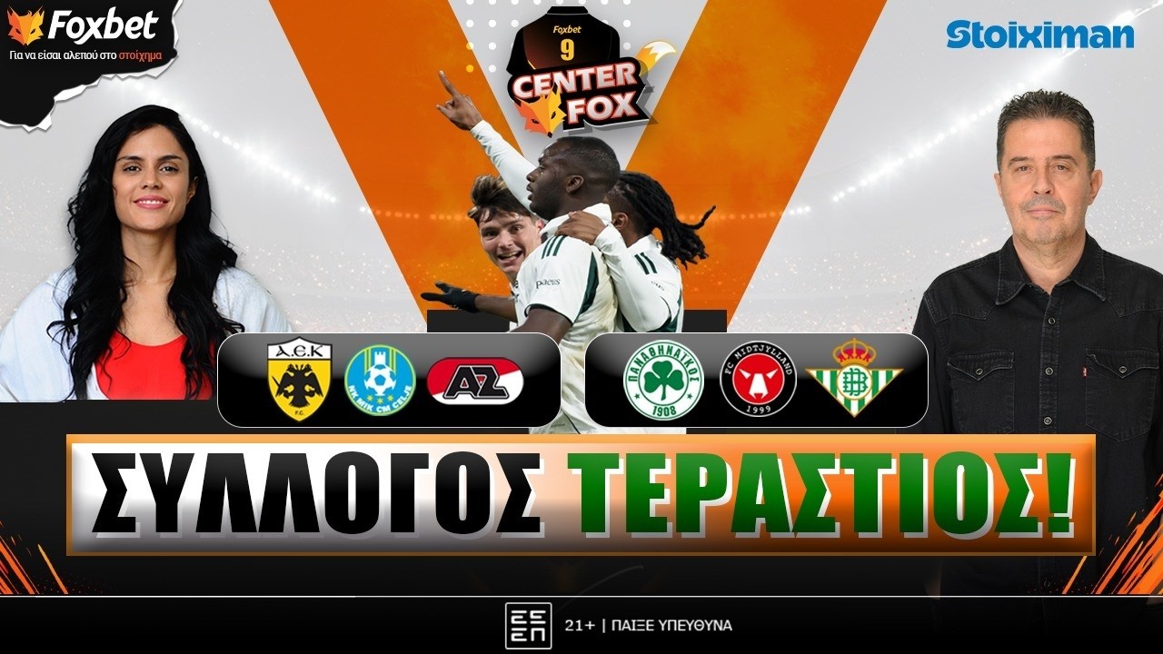 🔴CENTER FOX | Μέγας Panathinaikos - Άλκμααρ ή Τσέλιε για ΑΕΚ - Πάλεψε ο 