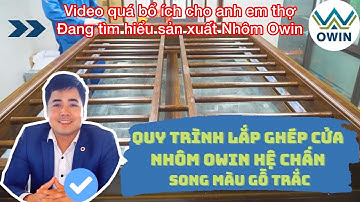 Quy Trình lắp ghép cửa nhôm Owin hệ chấn song màu Gỗ Trắc cho thợ mới vào nghề || owin