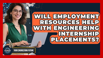 Will Employment Resources Help With Engineering Internship Placements? - Your Engineering Future