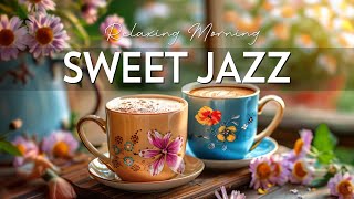 Positive Morning Jazz ☕ Relaxing of Smooth Jazz Instrumental & Sweet Bossa Nova for Happy Moods