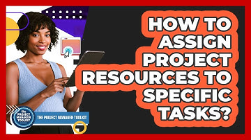 How To Assign Project Resources To Specific Tasks?