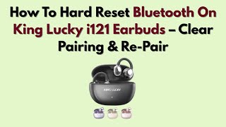 How To Hard Reset Bluetooth On King Lucky i121 Earbuds – Clear Pairing & Re-Pair