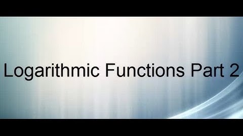 Logarithmic Functions Part 2