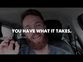 You Have What It Takes.