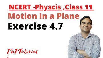 Exercise 4.7 Motion in a plane, NCERT Physics, Class 11