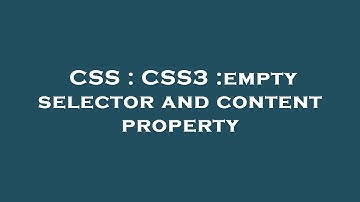CSS : CSS3 :empty selector and content property