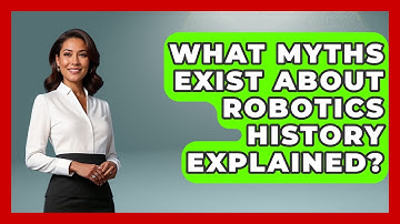 What Myths Exist About Robotics History Explained? - Test