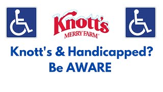 Knott’s & Handicapped?  Be Aware!