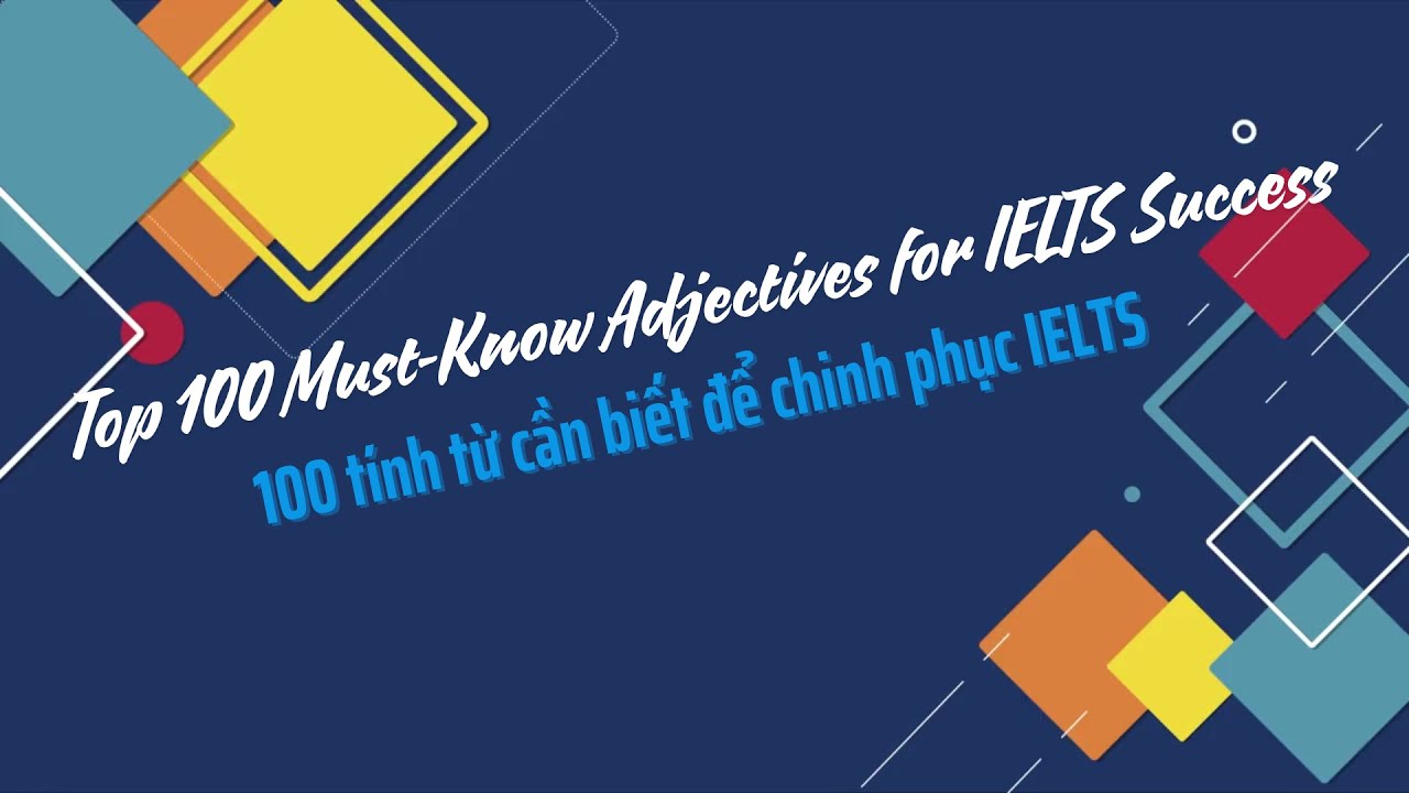 Top 100 must-know adjectives for IELTS success -  100 tính từ cần biết để chinh phục IELTS 