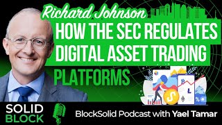 How the SEC regulates digital asset trading platforms, Richard Johnson | #55