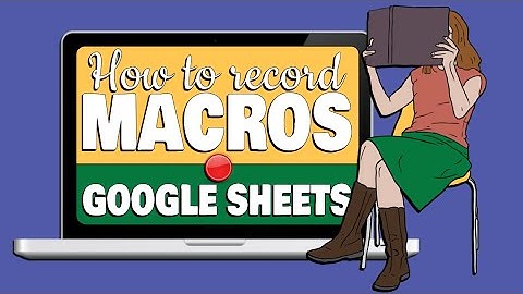 How to Create and Use Macros in Google Sheets