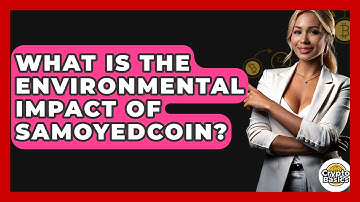 What Is The Environmental Impact Of Samoyedcoin? - CryptoBasics360.com