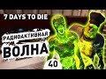 РАДИОАКТИВНАЯ ВОЛНА! - #40 7 DAYS TO DIE ПРОХОЖДЕНИЕ