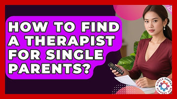 How To Find A Therapist For Single Parents? - Single Parent Support Hub