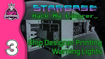 Hack My Laborer [Ep 03] - Ship Designer Printing, Warning Lights - A Starbase Tutorial Series