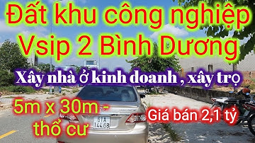 BÁN ĐẤT KHU CÔNG NGHIỆP VSIP II BÌNH DƯƠNG, 5M X 30M GIÁ 2,1 TỶ.