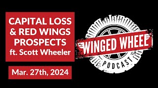 CAPITAL LOSS & RED WINGS/DRAFT PROSPECTS ft. Scott Wheeler - Winged Wheel Podcast - Mar. 27th, 2024