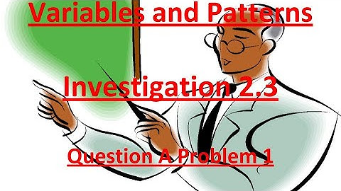 Variables and Patterns Investigation 2.3 Problem A 1