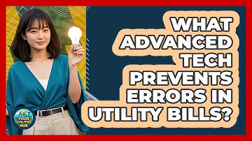What Advanced Tech Prevents Errors In Utility Bills? - Your Utilities Hub
