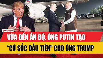 Vừa đến Ấn Độ, ông Putin tạo “cú sốc đầu tiên” cho ông Trump