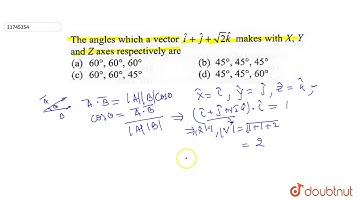 The angles with a vector `hat(i)+hat(j)+sqrt(2hat(k))` makes with X,Y and Z