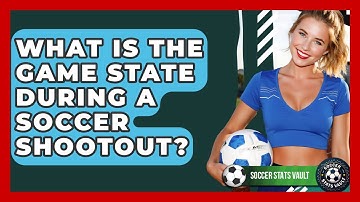 What Is The Game State During A Soccer Shootout? - Soccer Stats Vault
