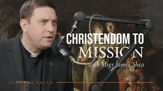 How to bring the Gospel to a postChristian world  With Mgr James Shea | Into the Truth | Ep 9