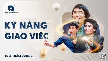 KỸ NĂNG GIAO VIỆC| TS LÊ THẨM DƯƠNG MỚI NHẤT NĂM 2025