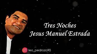 Tres Noches- Jesús Manuel Estrada (letra)