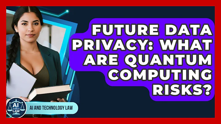 Future Data Privacy: What Are Quantum Computing Risks? - AI and Technology Law