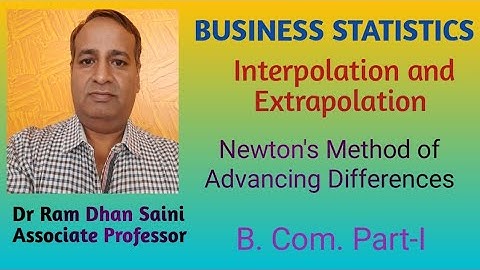 INTERPOLATION AND EXTRAPOLATION: NEWTON’S ADVANCING DIFFERENCE METHOD... DR RAM DHAN SAINI