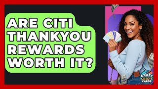 Are Citi ThankYou Rewards Worth It? - Crazy About Credit Cards