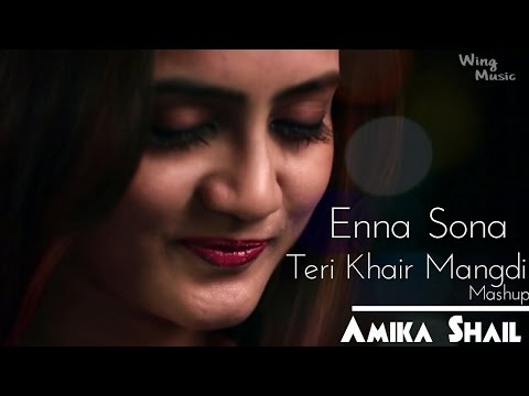 Enna Sona | Teri Khair Mangdi | Cover Mashup - Amika Shail