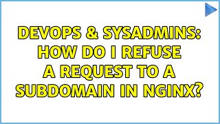 DevOps & SysAdmins: How Do I Refuse a Request to a Subdomain in Nginx? (3 Solutions!!)