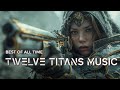 Twelve titans music  25 tracks best of all time  most powerful epic music mix