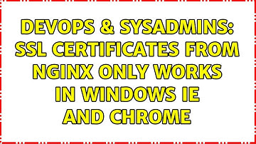 DevOps & SysAdmins: SSL Certificates from nginx only works in Windows IE and Chrome