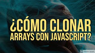 ¿Cómo Clonar Un Array En Javascript y EcmaScript de forma correcta [Lang-ES] - Shallow & Deep Copy