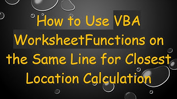 How to Use VBA WorksheetFunctions on the Same Line for Closest Location Calculation