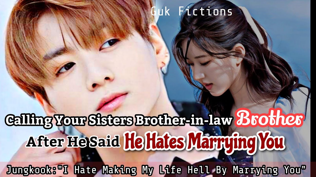 Называть зятя своей сестры братом после того, как он сказал, что ненавидит жениться на тебе (Чонг...