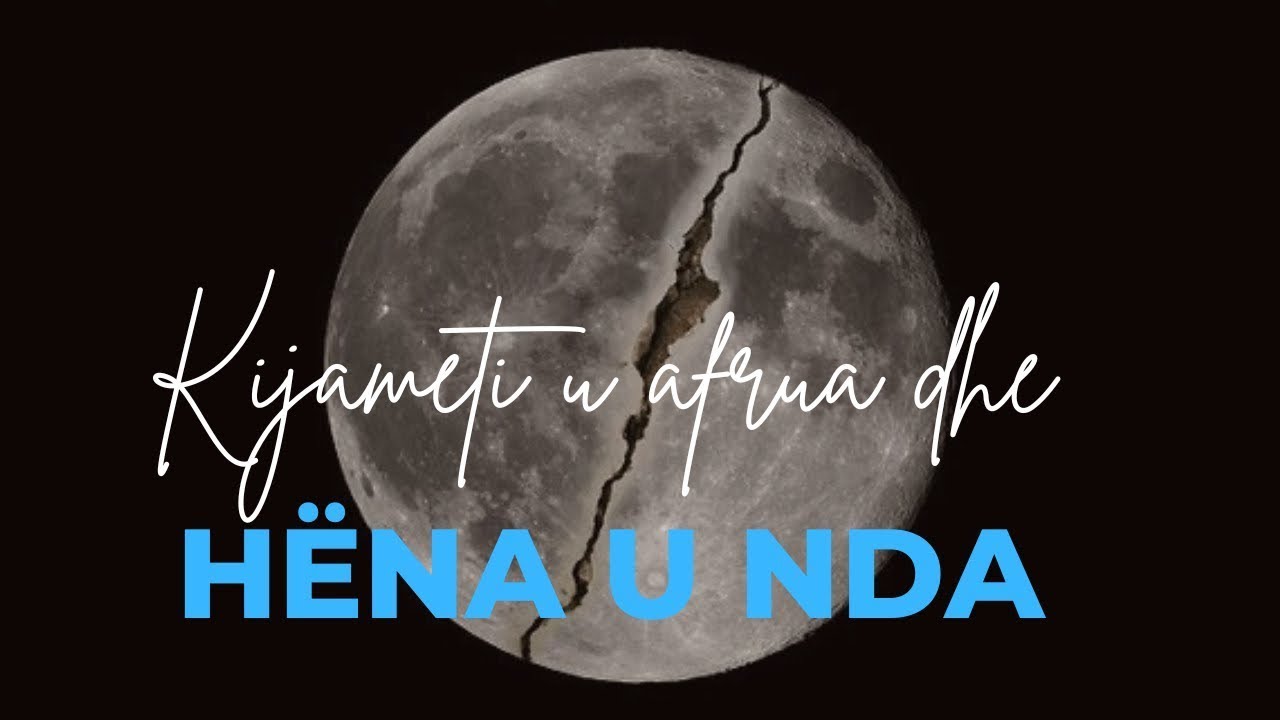 “Kijameti u afrua dhe hëna u nda”