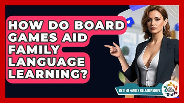 How Do Board Games Aid Family Language Learning? - Better Family Relationships