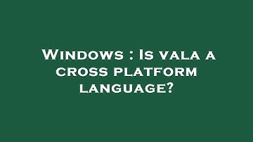 Windows : Is vala a cross platform language?