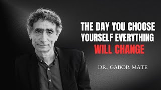 When You Finally Choose Yourself the healing Begins | dr gabor mate |