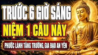 Phật Dạy Trước 6 Giờ Sáng Niệm 1 Câu Này, Phước Lành Tăng, Gia Đạo Bình An