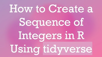 How to Create a Sequence of Integers in R Using tidyverse