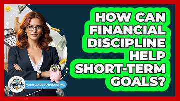 How Can Financial Discipline Help Short-term Goals? - Your Guide to Budgeting