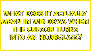 What does it actually mean in windows when the cursor turns into an hourglass? (2 Solutions!!) Wealth
